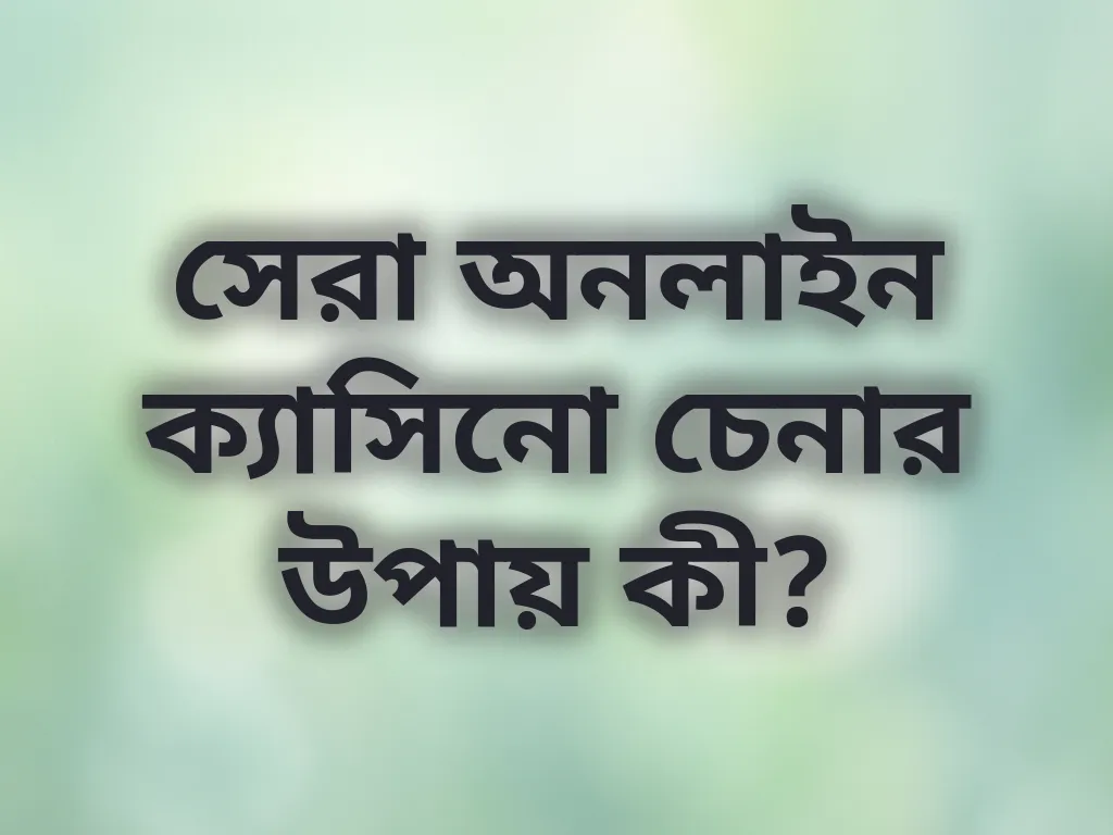 সেরা ক্যাসিনো চেনার উপায়